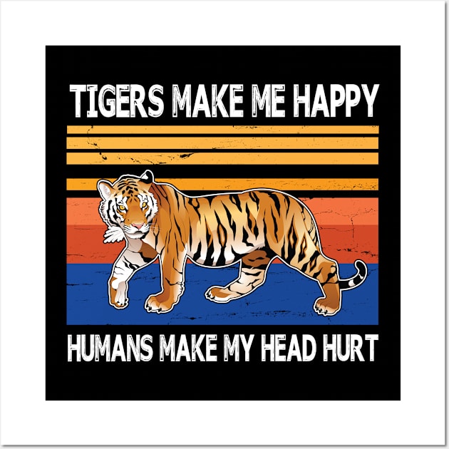 Tigers Make Me Happy Humans Make My Head Hurt Summer Holidays Christmas In July Vintage Retro Wall Art by Cowan79